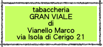 tabaccheria
GRAN VIALE
di
Vianello Marco
via Isola di Cerigo 21
